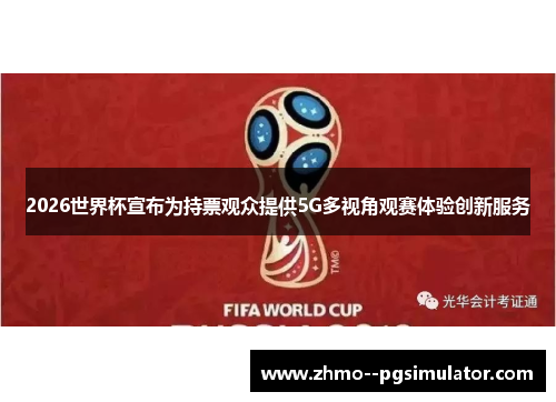 2026世界杯宣布为持票观众提供5G多视角观赛体验创新服务 2026世界杯宣布为持票观众提供5G多视角观赛体验创新服务