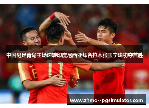 中国男足青岛主场逆转印度尼西亚拜合拉木张玉宁建功夺首胜