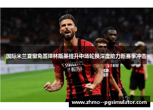 国际米兰夏窗免签泽林斯基提升中场轮换深度助力新赛季冲击