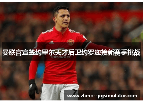 曼联官宣签约里尔天才后卫约罗迎接新赛季挑战