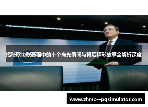 揭秘欧协联赛程中的十个高光瞬间与背后精彩故事全解析深度