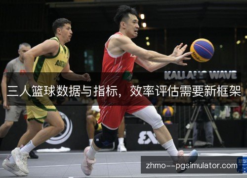 三人篮球数据与指标,效率评估需要新框架 三人篮球数据与指标,效率评估需要新框架